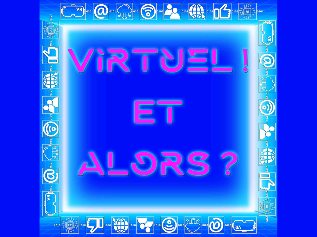 Virtuel ! Et alors ?